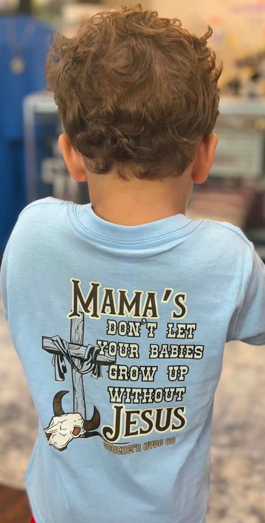 Mama's Don’t Let Your Babies Grow Up Without Jesus Tee