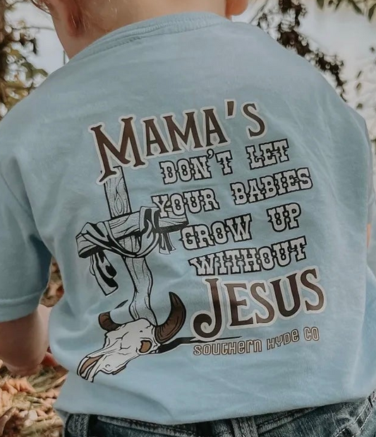 Mama's Don’t Let Your Babies Grow Up Without Jesus Tee